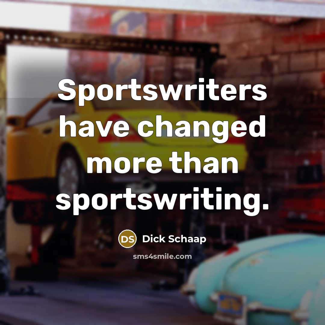 “Sportswriters have changed more than sportswriting.…” quote by Dick Schaap
