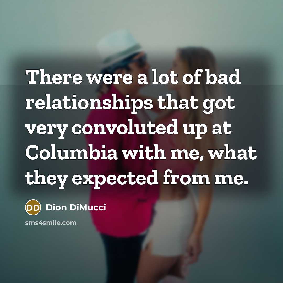 “There were a lot of bad relationships that got very…” quote by Dion DiMucci