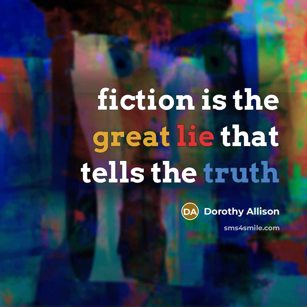“fiction is the great lie that tells the truth…” quote by Dorothy Allison