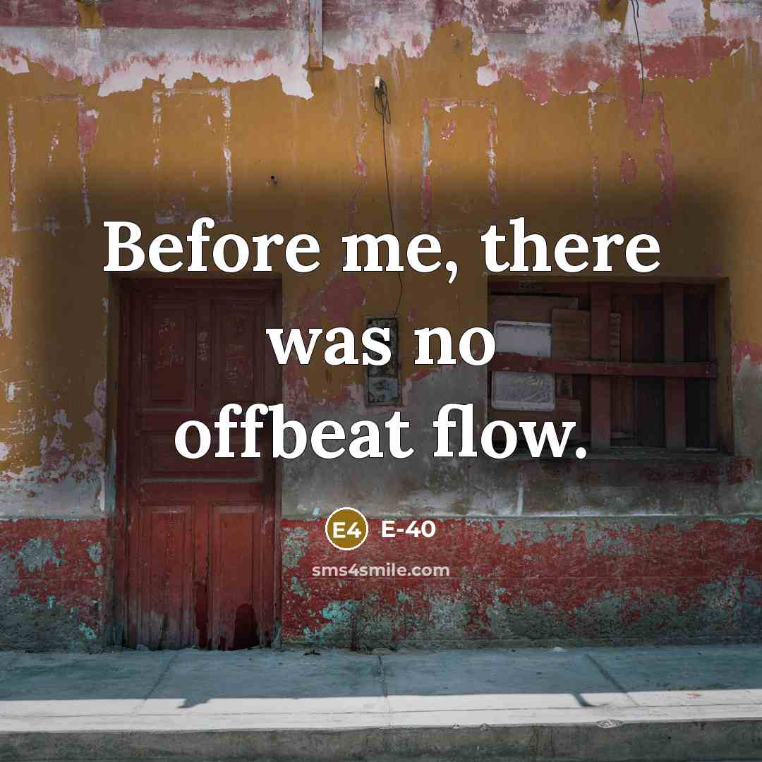 “Before me, there was no offbeat flow.…” quote by E-40
