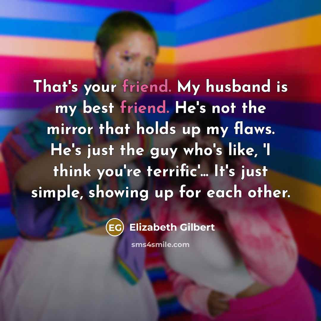 “That's your friend. My husband is my best friend. He's…” quote by Elizabeth Gilbert
