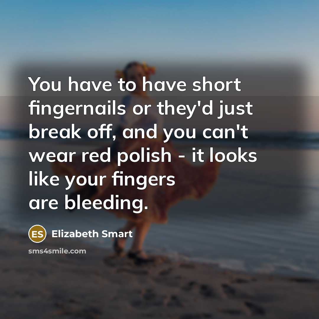 “You have to have short fingernails or they'd just break…” quote by Elizabeth Smart