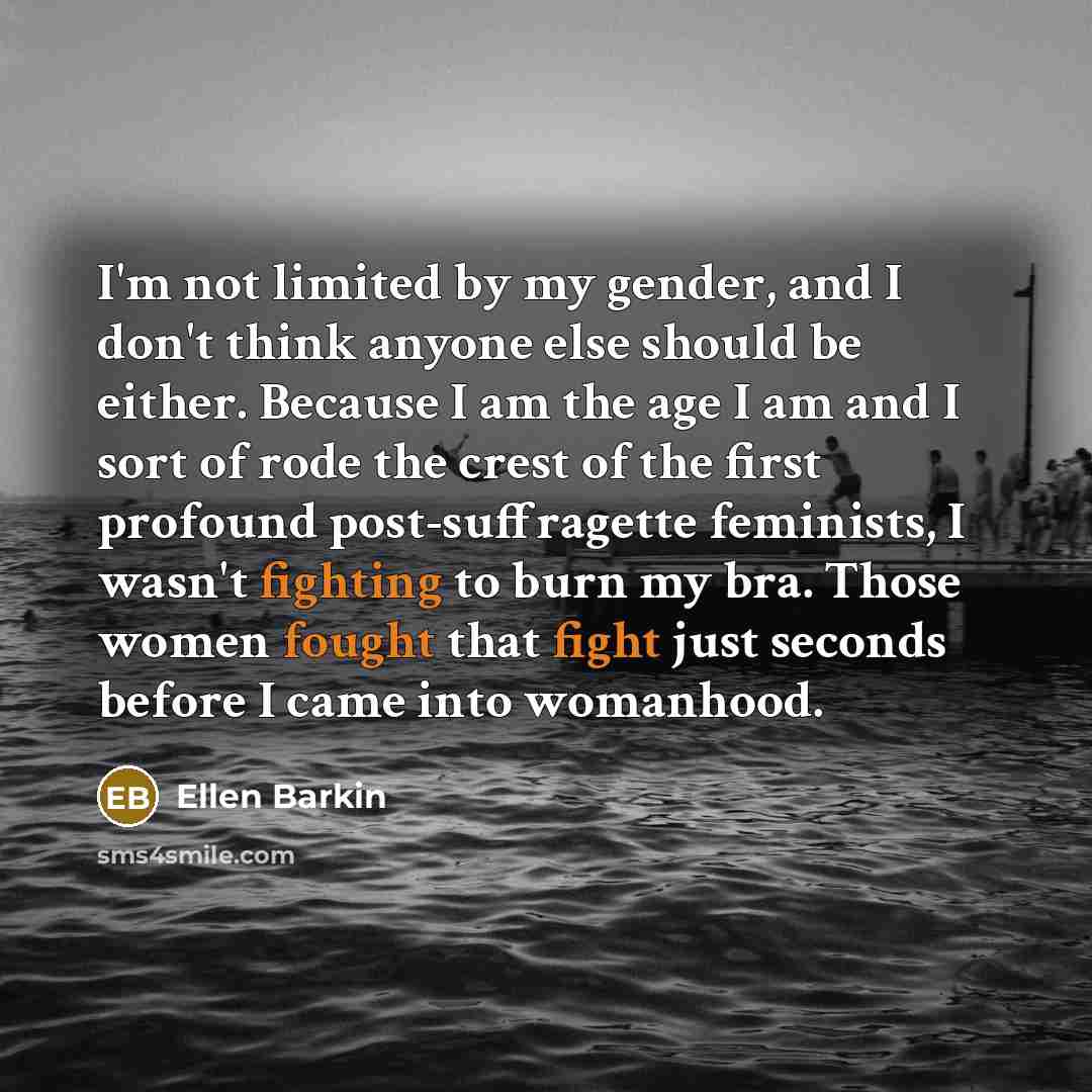“I'm not limited by my gender, and I don't think…” quote by Ellen Barkin