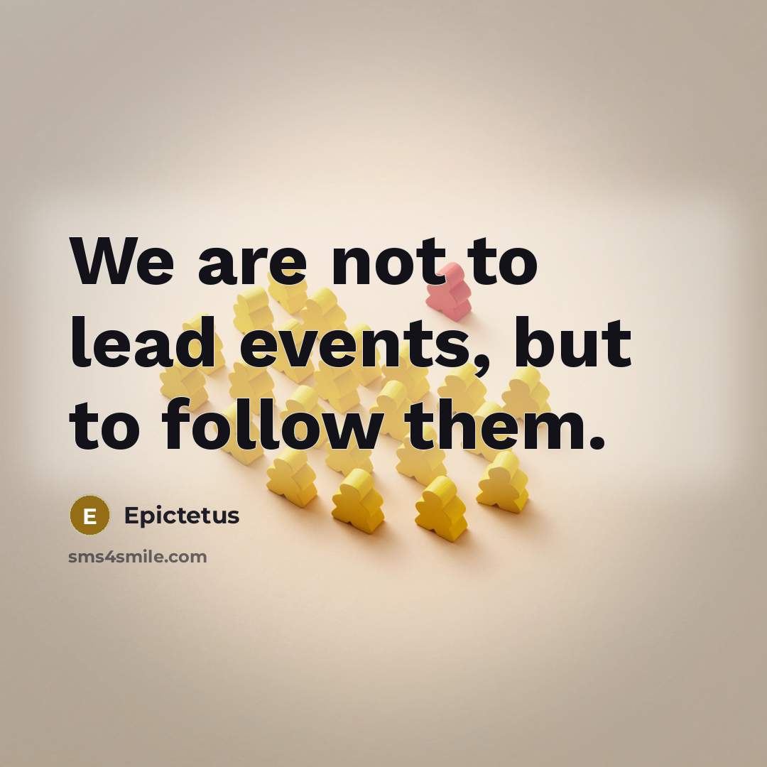 “We are not to lead events, but to follow them.…” quote by Epictetus
