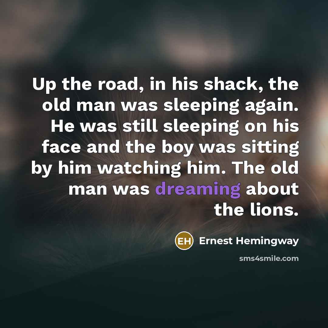 “Up the road, in his shack, the old man was…” quote by Ernest Hemingway