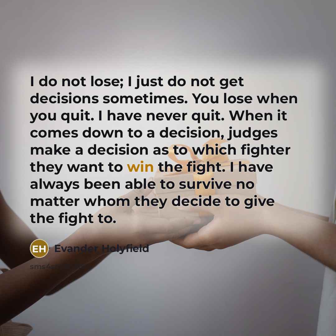 “I do not lose; I just do not get decisions…” quote by Evander Holyfield
