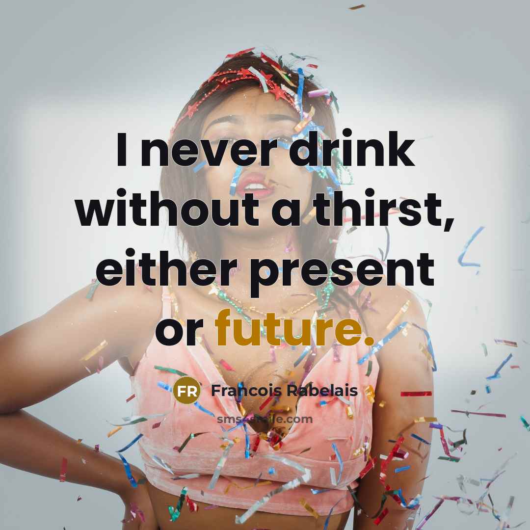“I never drink without a thirst, either present or future.…” quote by Francois Rabelais