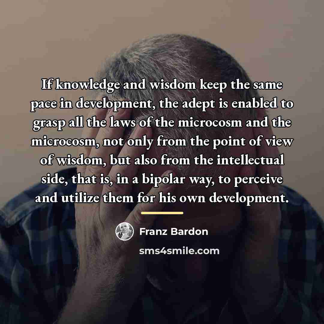 “If knowledge and wisdom keep the same pace in development,…” quote by Franz Bardon