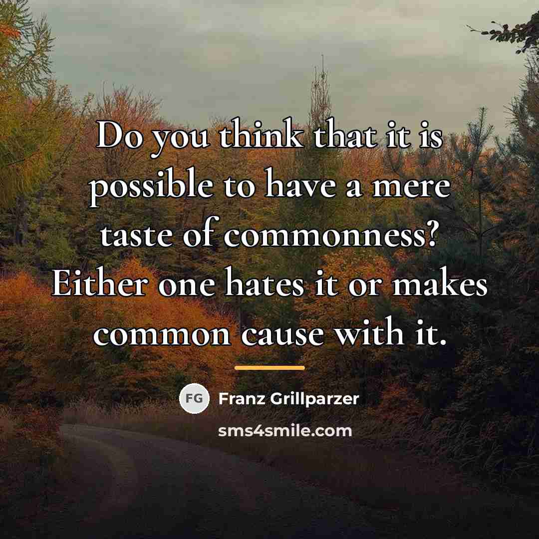 “Do you think that it is possible to have a…” quote by Franz Grillparzer