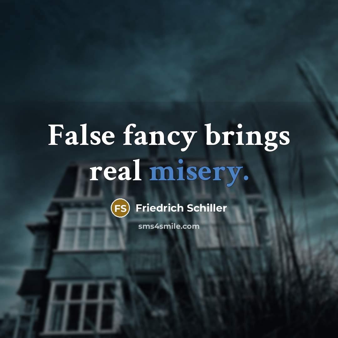 “False fancy brings real misery.…” quote by Friedrich Schiller