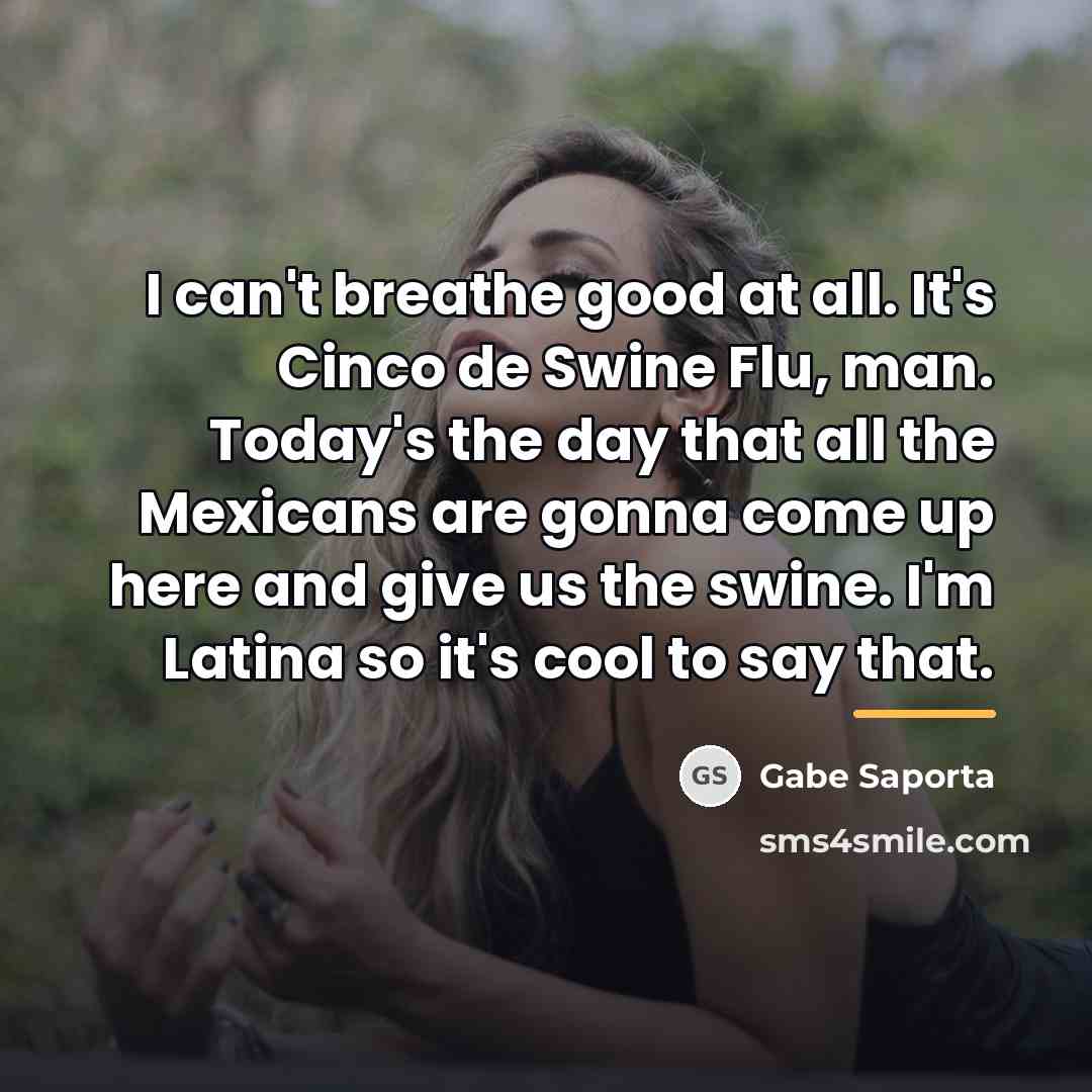 “I can't breathe good at all. It's Cinco de Swine…” quote by Gabe Saporta