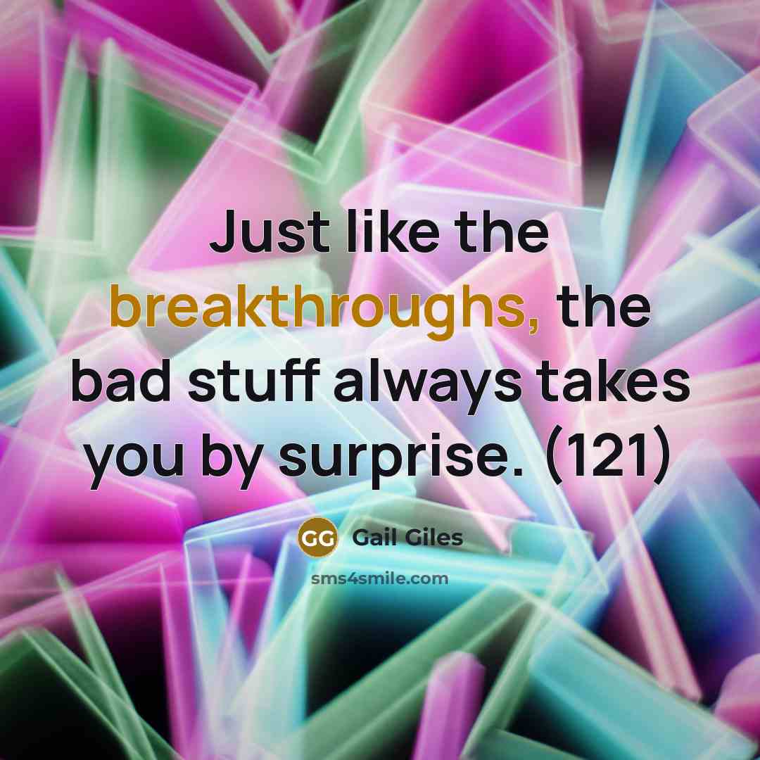 “Just like the breakthroughs, the bad stuff always takes you by surprise. (121)” quote by Gail Giles
