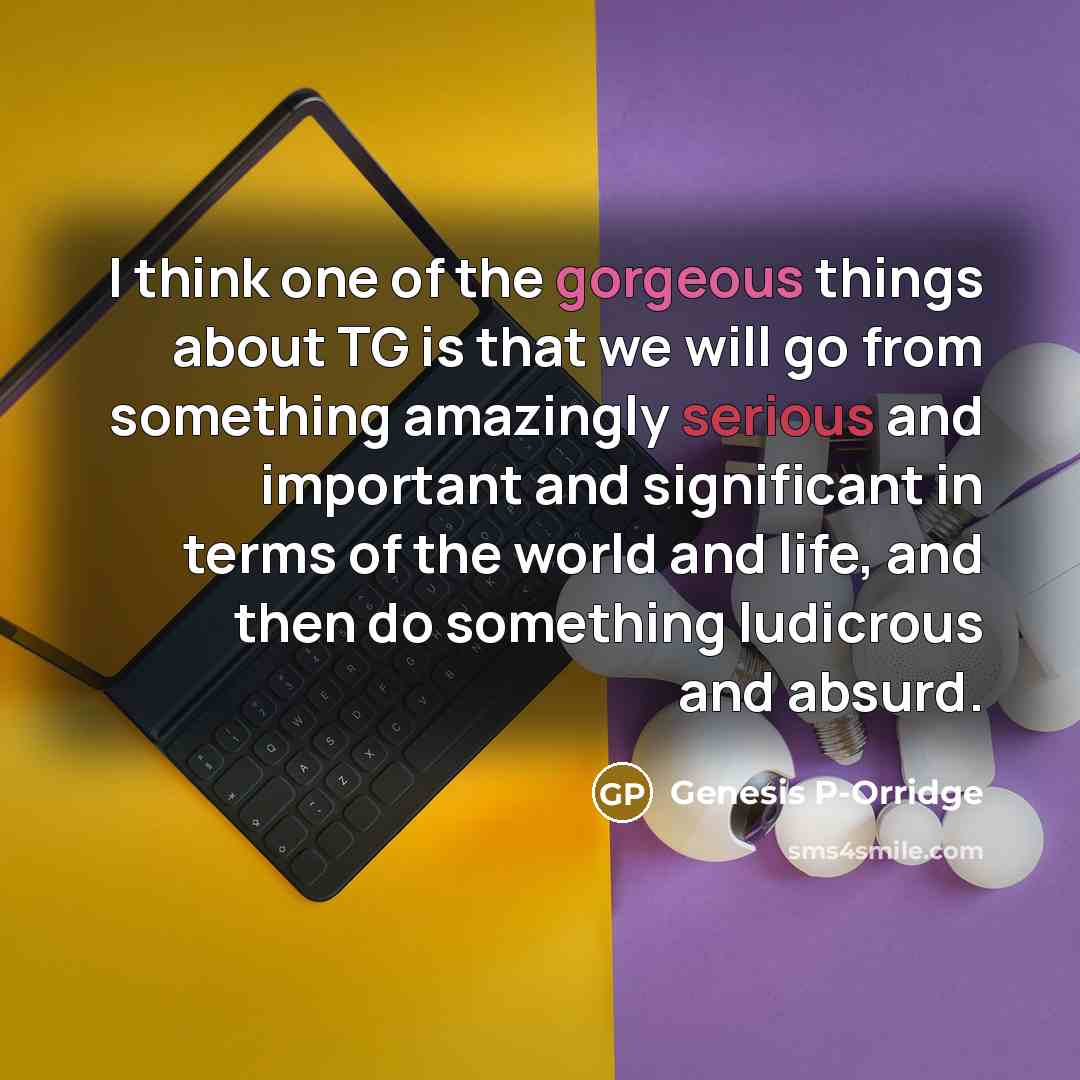 “I think one of the gorgeous things about TG is…” quote by Genesis P-Orridge