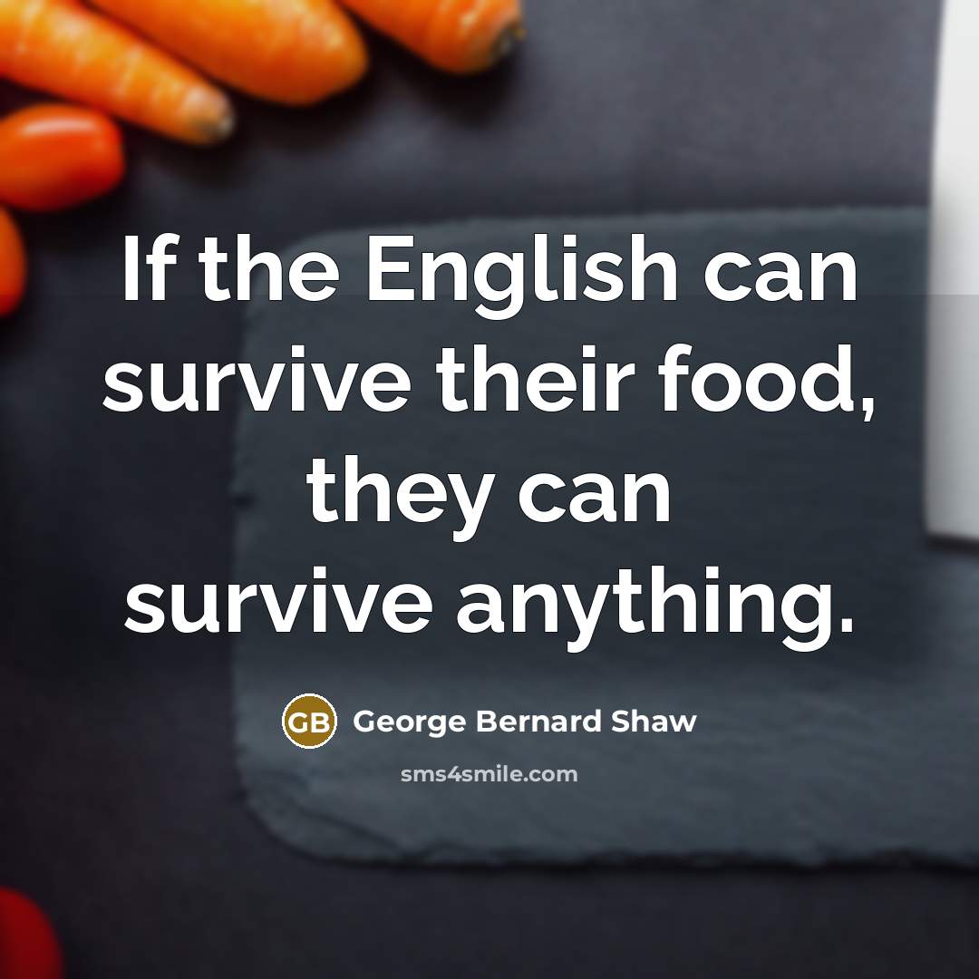 “If the English can survive their food, they can survive…” quote by George Bernard Shaw
