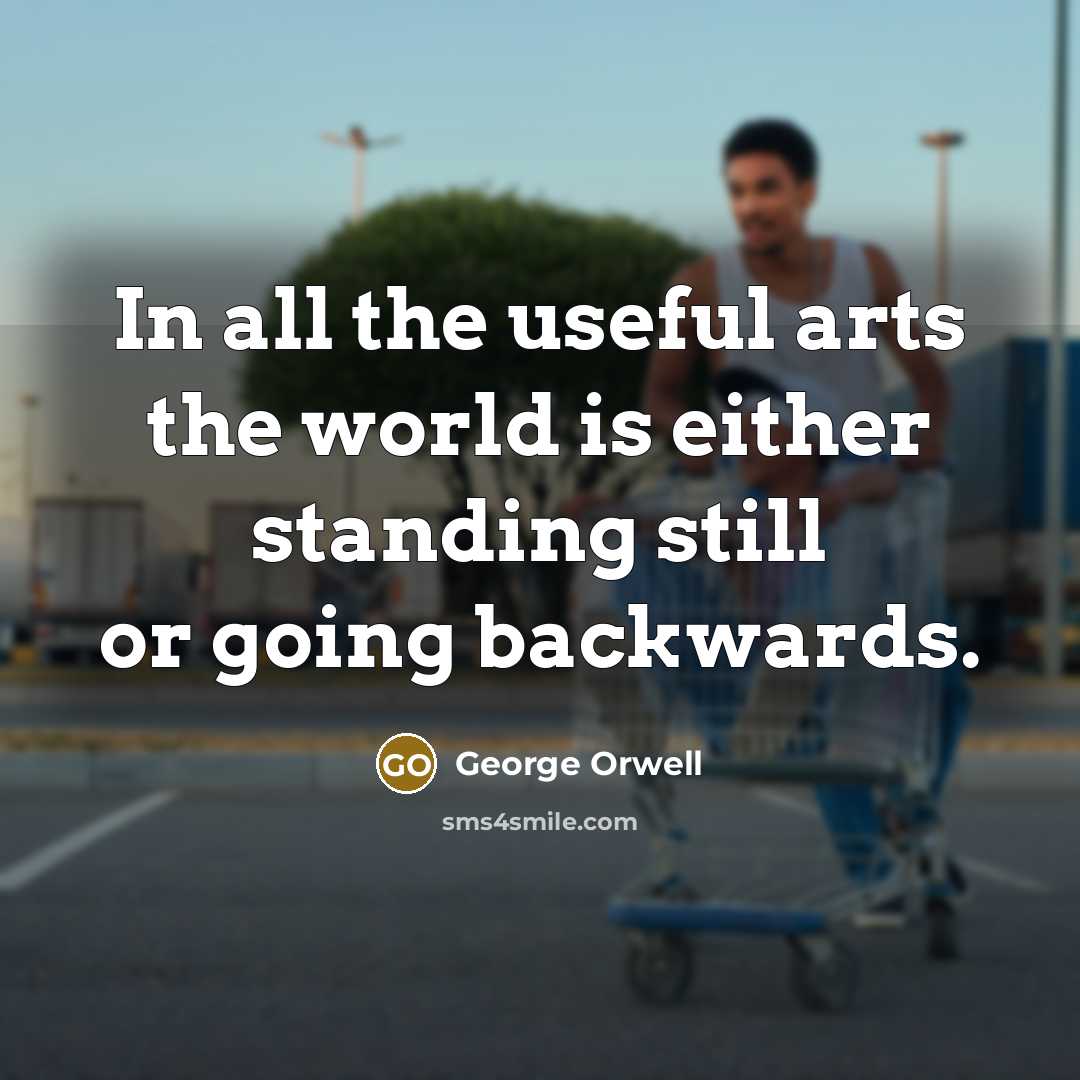 “In all the useful arts the world is either standing…” quote by George Orwell