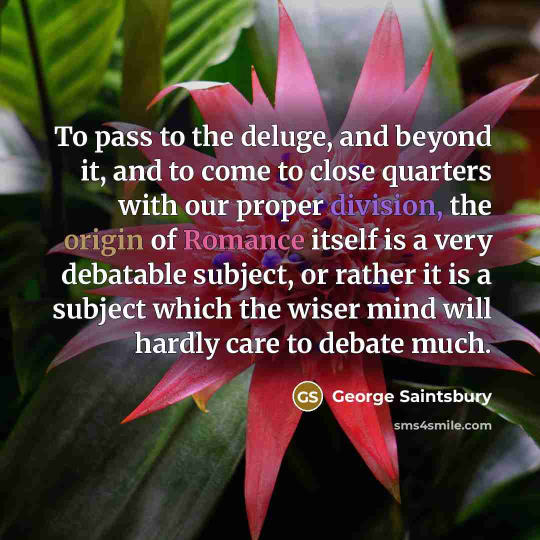 “To pass to the deluge, and beyond it, and to…” quote by George Saintsbury