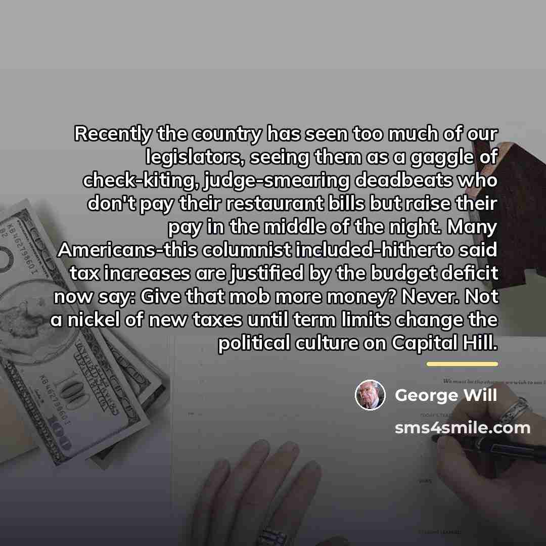 “Recently the country has seen too much of our legislators,…” quote by George Will