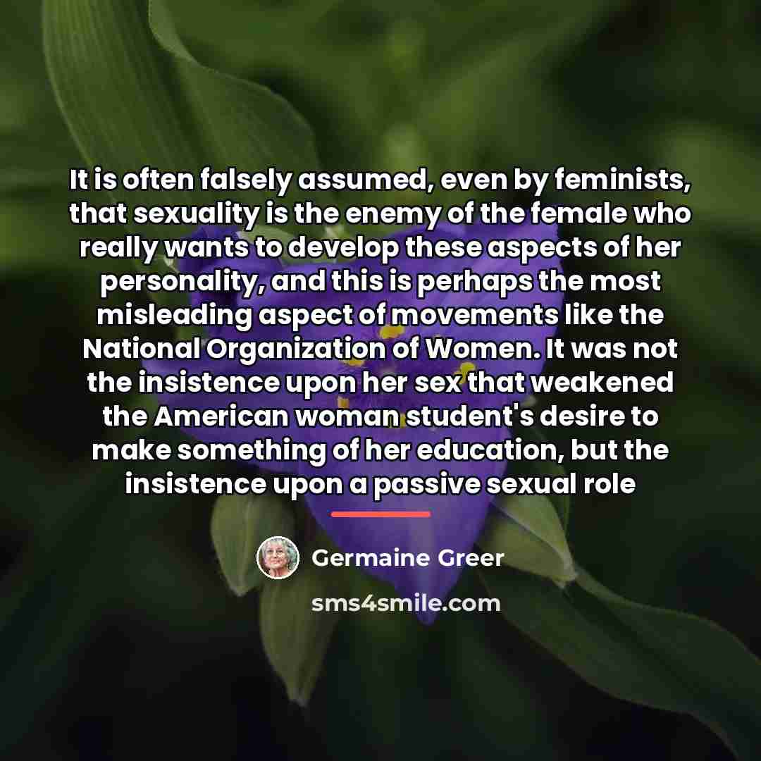 “It is often falsely assumed, even by feminists, that sexuality…” quote by Germaine Greer