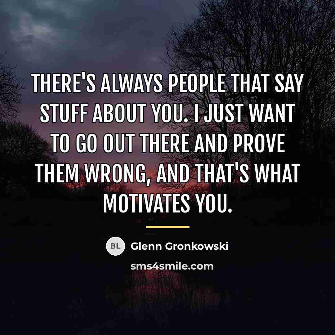 “There's always people that say stuff about you. I just…” quote by Glenn Gronkowski