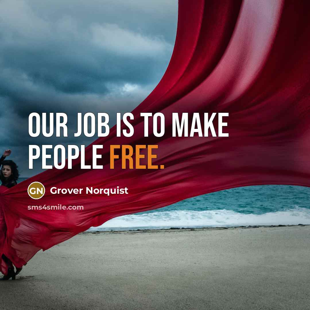 “Our job is to make people free.…” quote by Grover Norquist