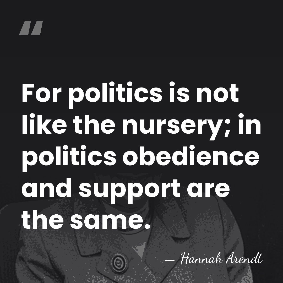 For politics is not like the nursery; in politics obedience and support&hellip; - Hannah Arendt