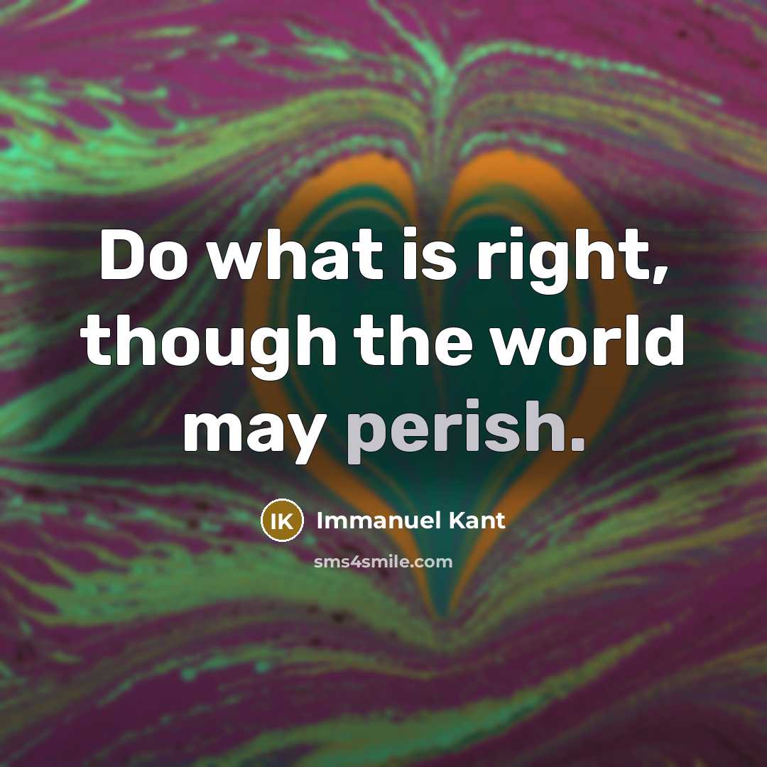 “Do what is right, though the world may perish.…” quote by Immanuel Kant