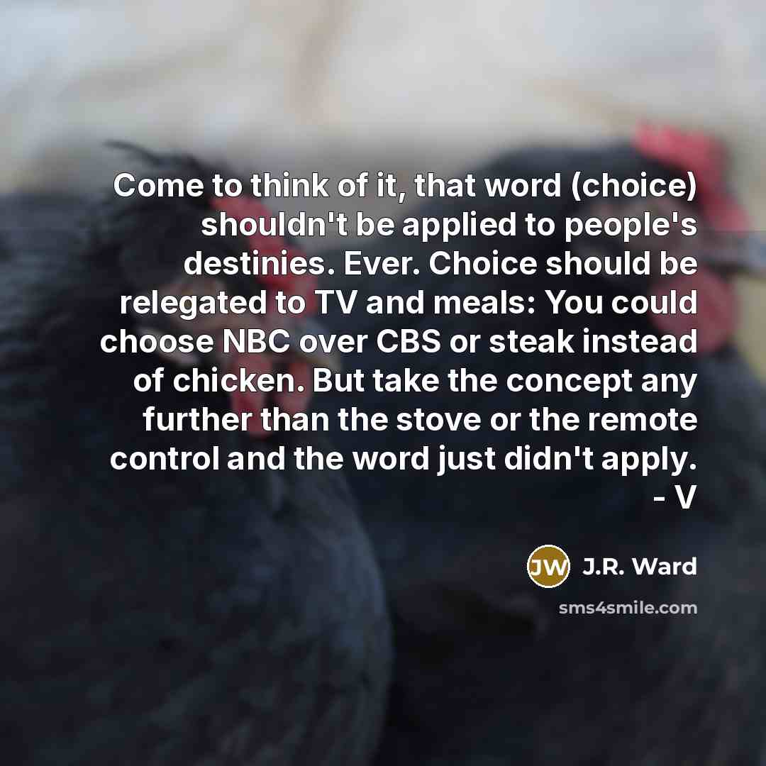 “Come to think of it, that word (choice) shouldn't be…” quote by J.R. Ward