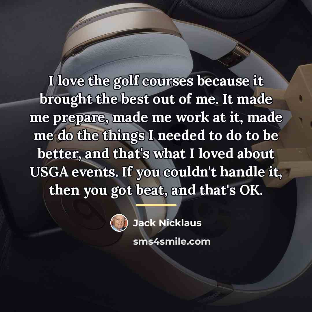 “I love the golf courses because it brought the best…” quote by Jack Nicklaus