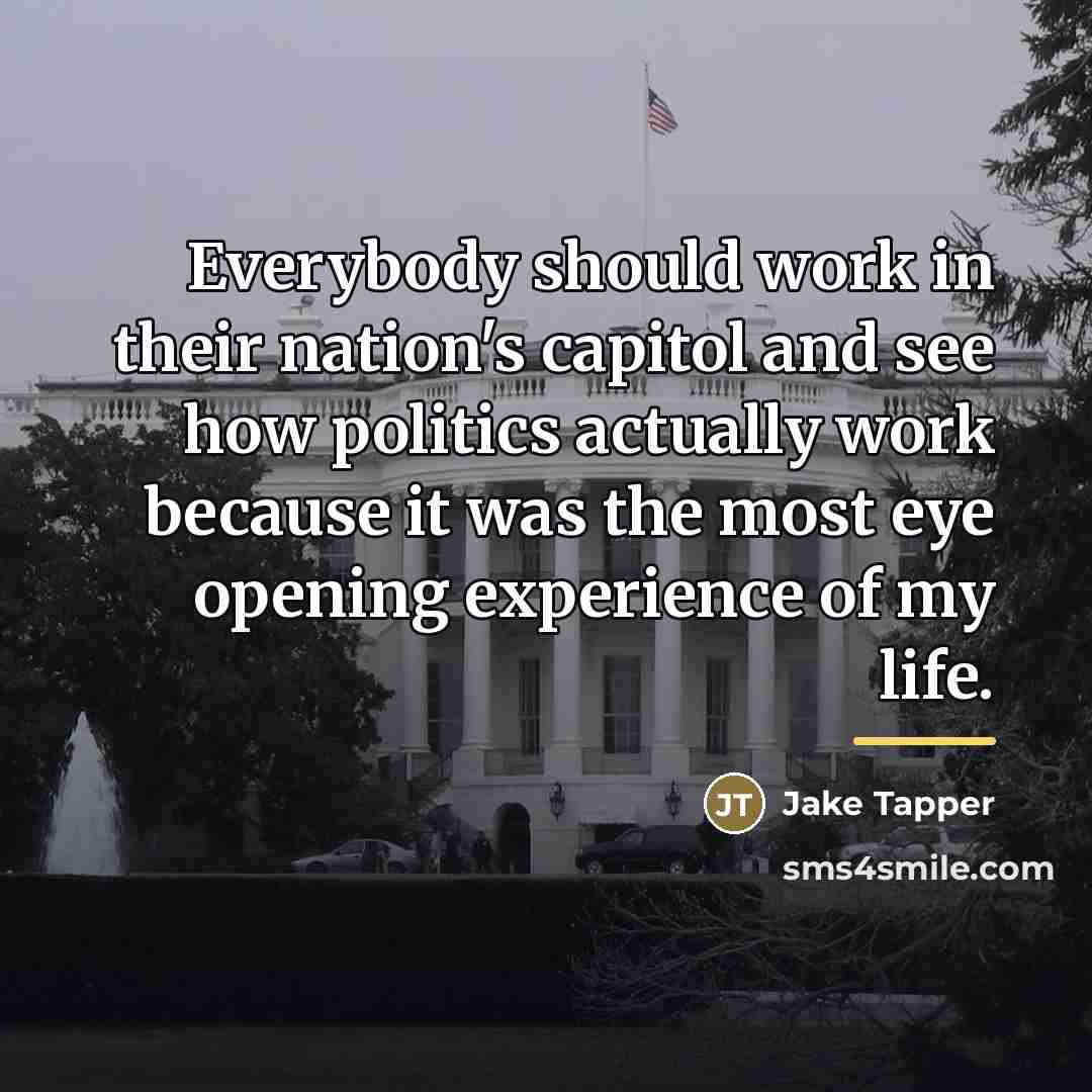 “Everybody should work in their nation's capitol and see how…” quote by Jake Tapper