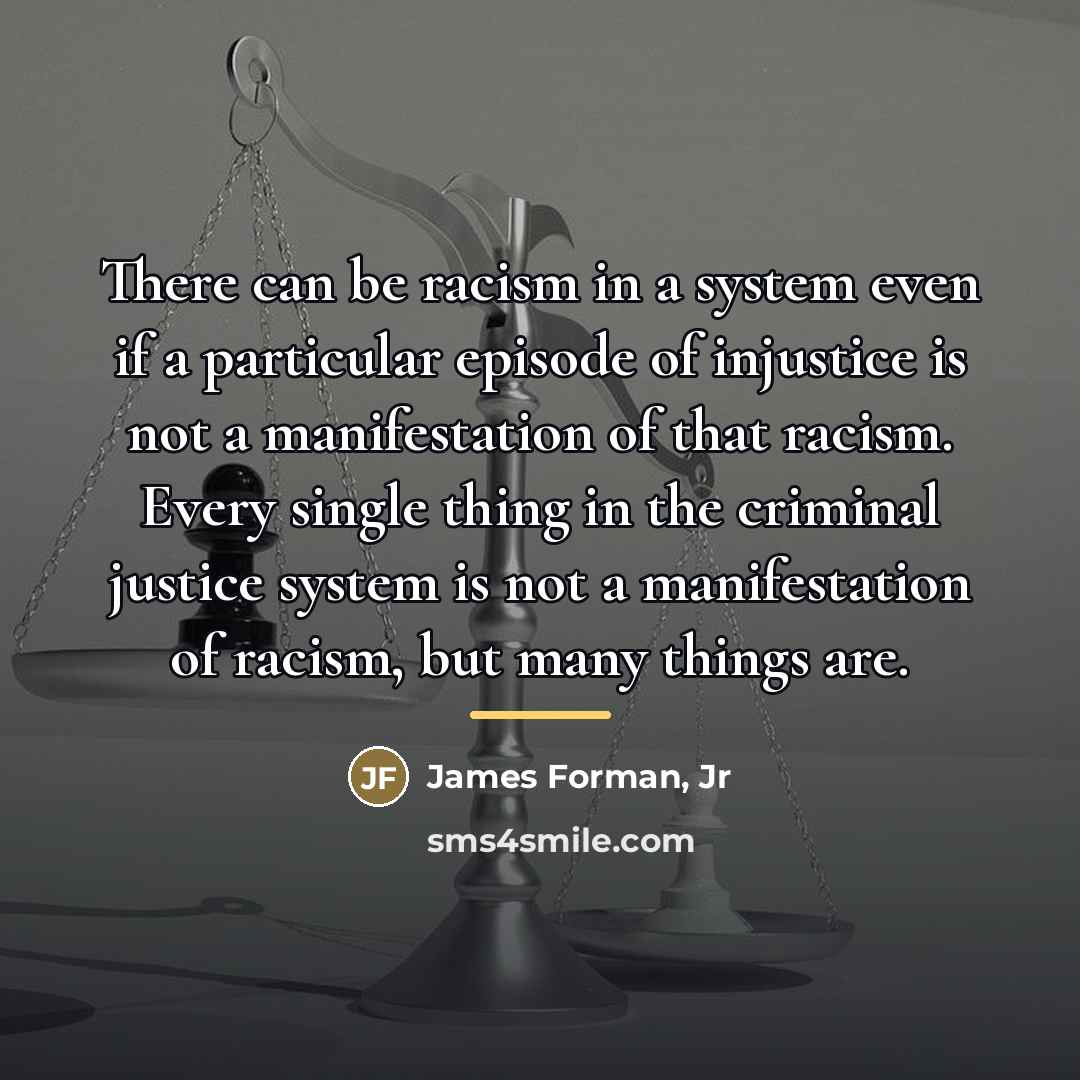 “There can be racism in a system even if a…” quote by James Forman, Jr