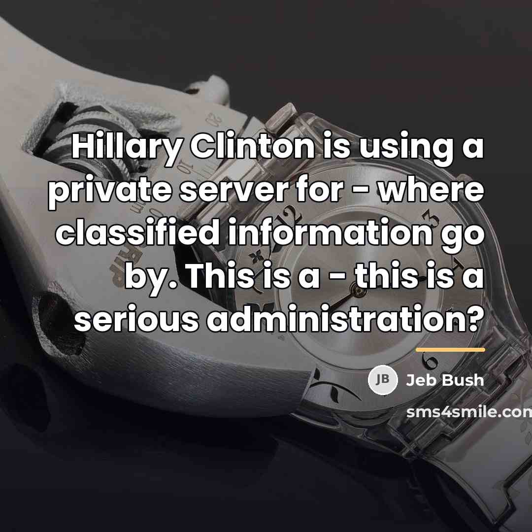 “Hillary Clinton is using a private server for - where…” quote by Jeb Bush