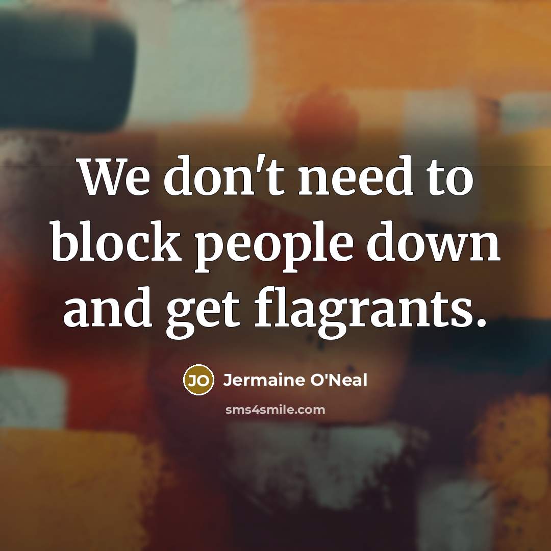 “We don't need to block people down and get flagrants.…” quote by Jermaine O'Neal