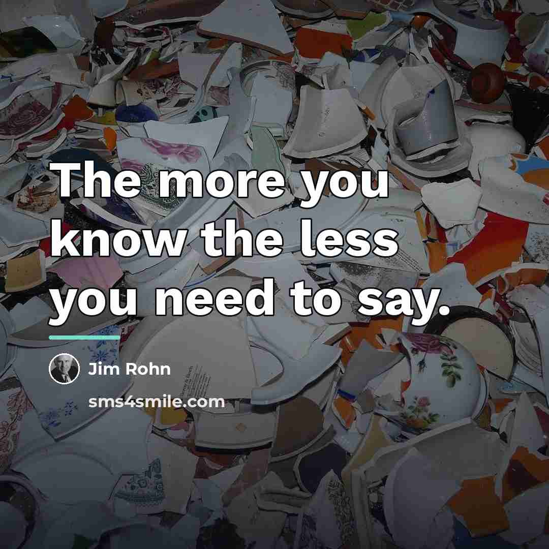 “The more you know the less you need to say.…” quote by Jim Rohn