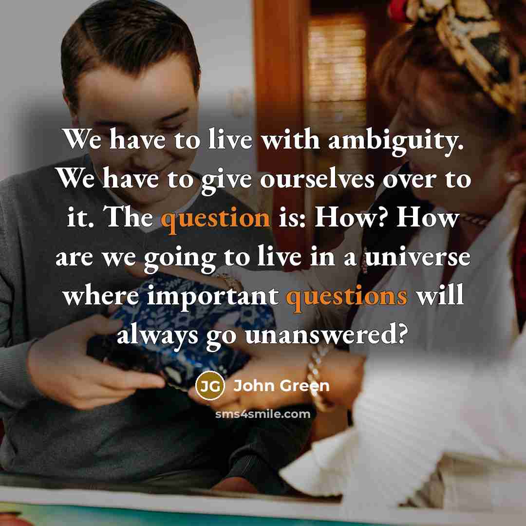 “We have to live with ambiguity. We have to give…” quote by John Green
