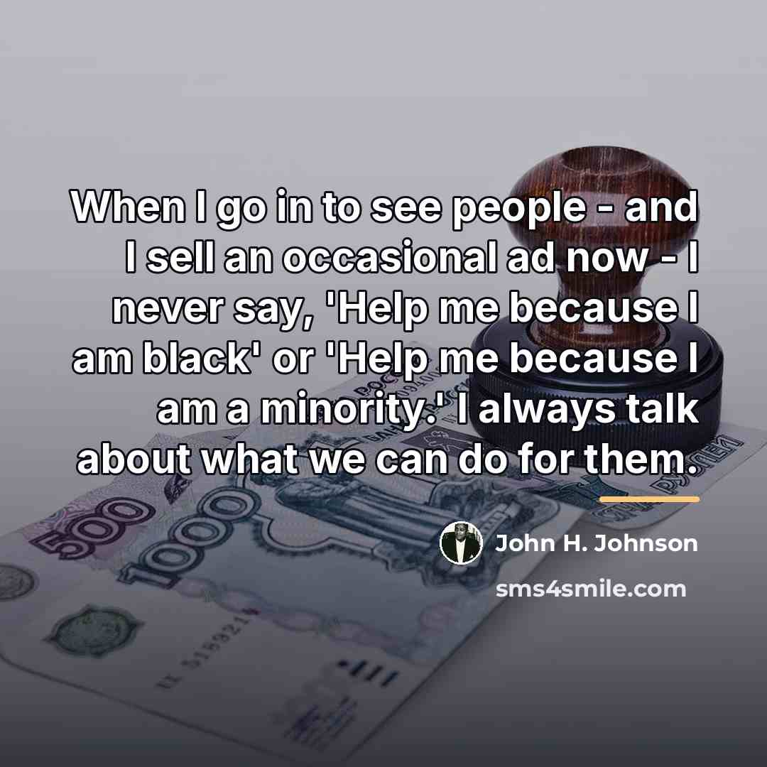 “When I go in to see people - and I…” quote by John H. Johnson
