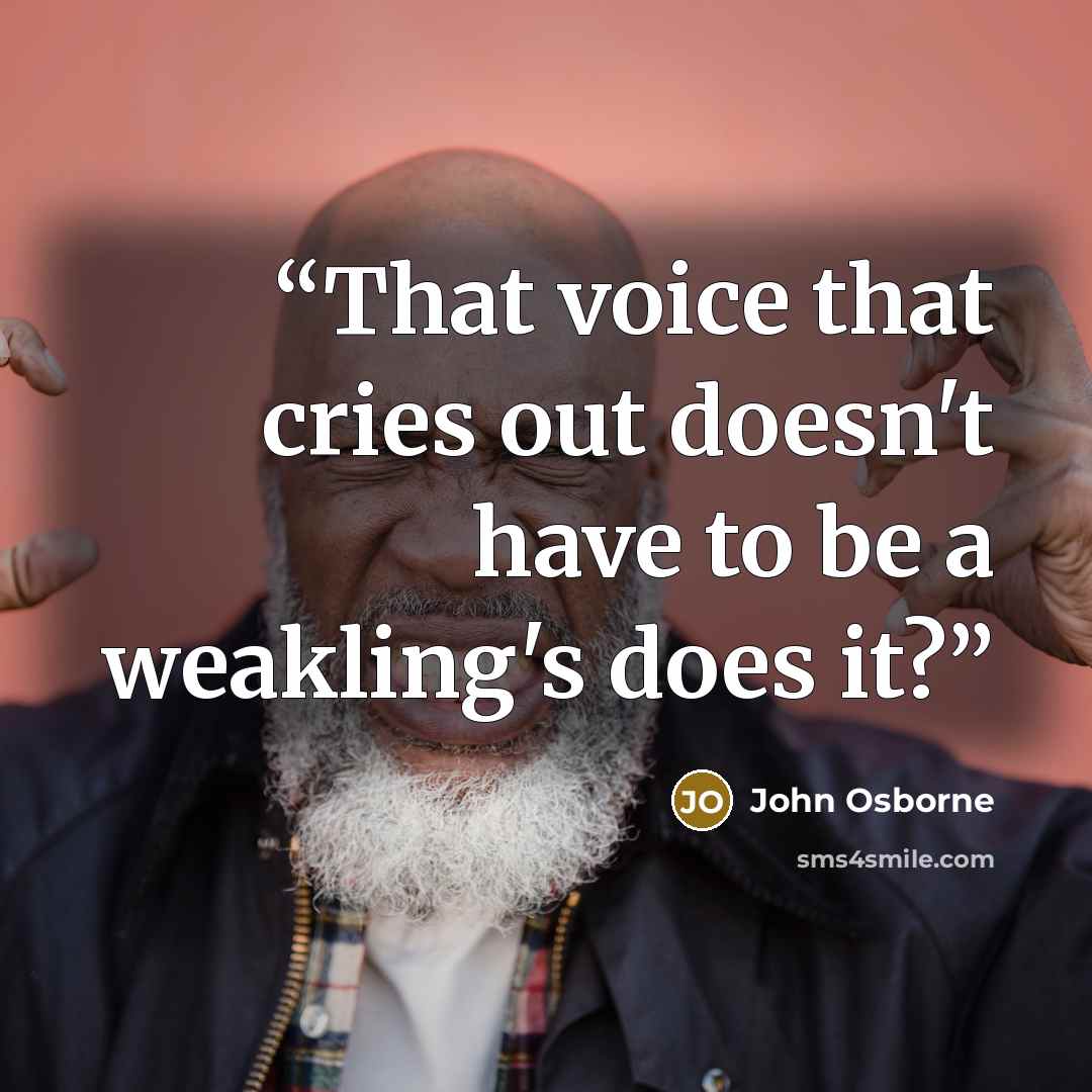 “That voice that cries out doesn't have to be a weakling's does it?” quote by John Osborne