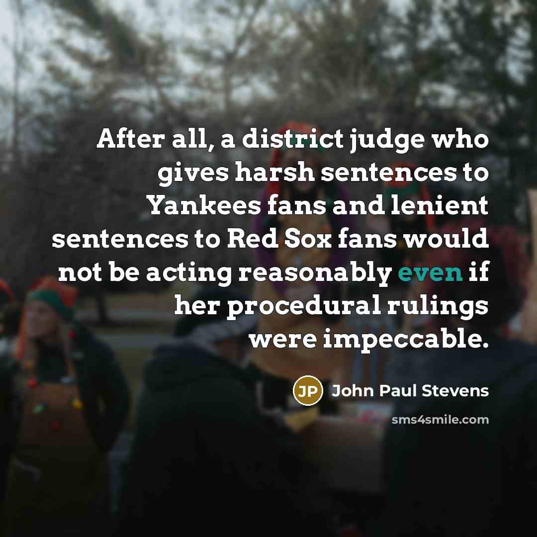 “After all, a district judge who gives harsh sentences to…” quote by John Paul Stevens