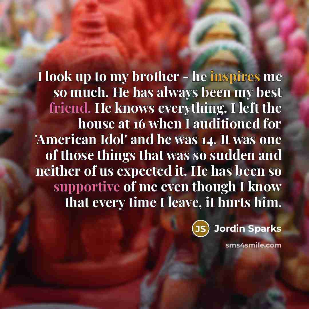 “I look up to my brother - he inspires me…” quote by Jordin Sparks