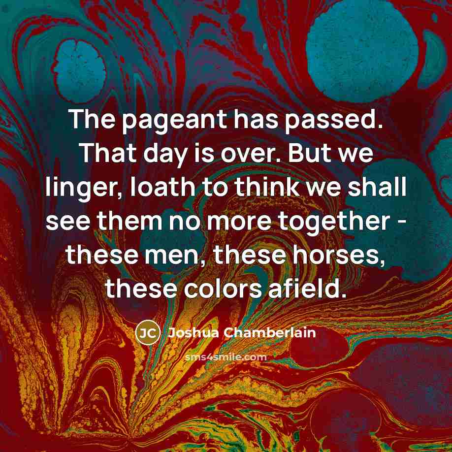 “The pageant has passed. That day is over. But we…” quote by Joshua Chamberlain