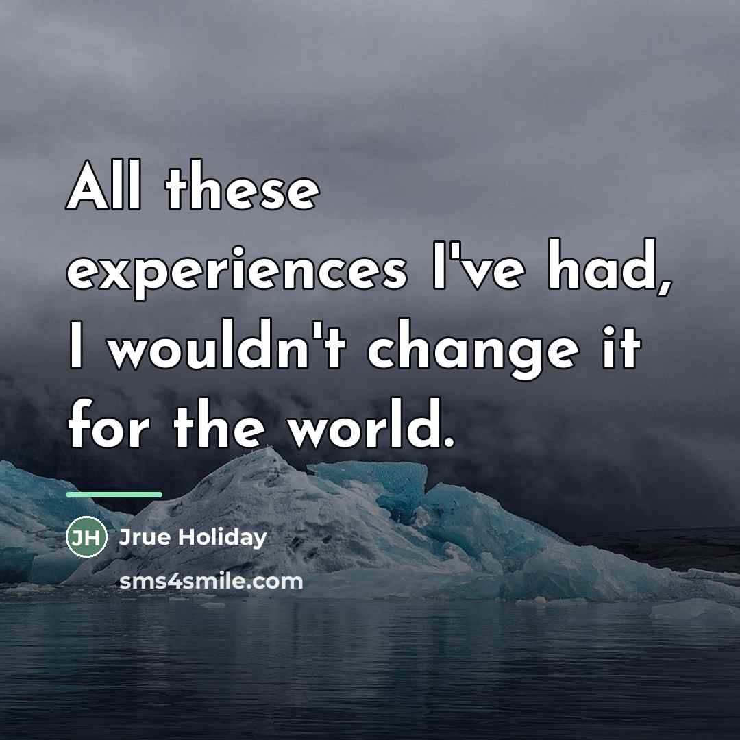 “All these experiences I've had, I wouldn't change it for…” quote by Jrue Holiday