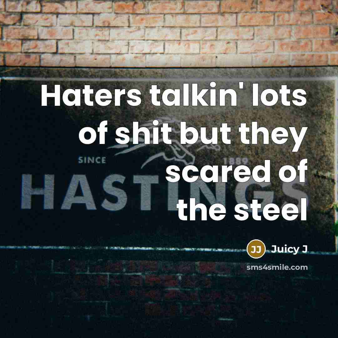 “Haters talkin' lots of shit but they scared of the steel” quote by Juicy J