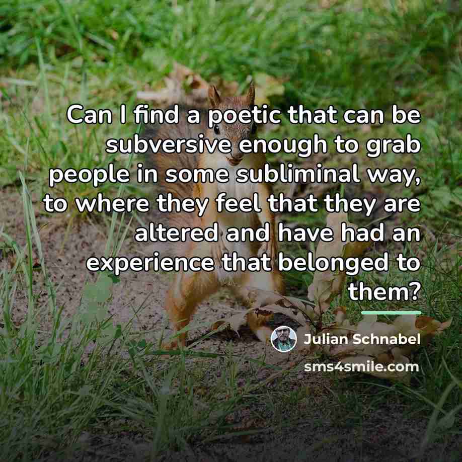 “Can I find a poetic that can be subversive enough…” quote by Julian Schnabel