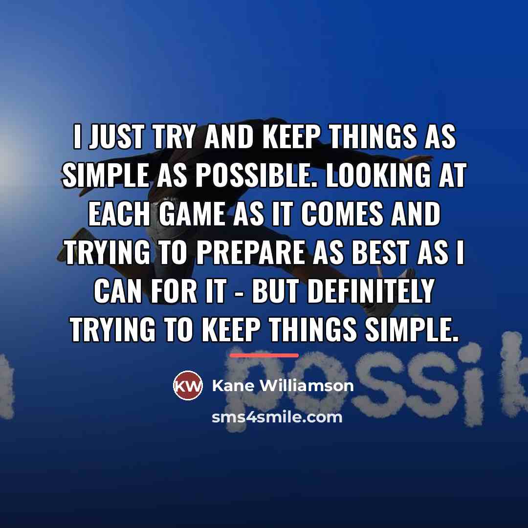 “I just try and keep things as simple as possible.…” quote by Kane Williamson