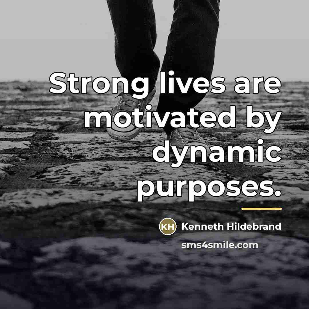 “Strong lives are motivated by dynamic purposes.…” quote by Kenneth Hildebrand