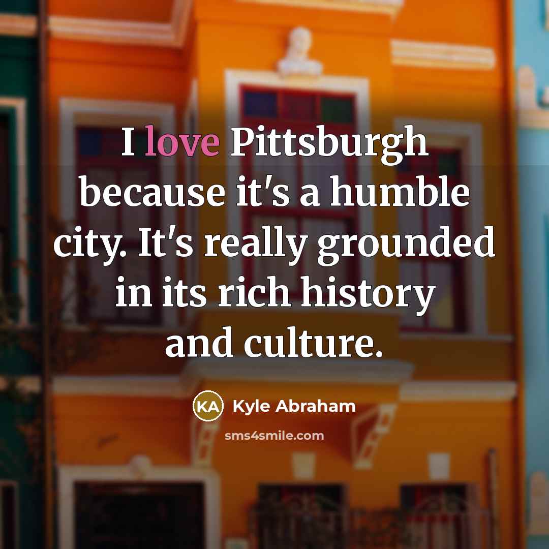 “I love Pittsburgh because it's a humble city. It's really…” quote by Kyle Abraham
