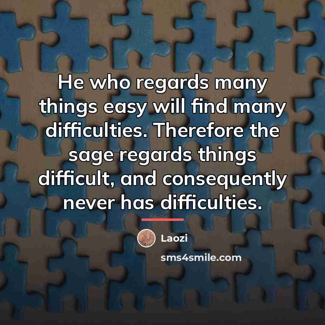“He who regards many things easy will find many difficulties.…” quote by Laozi