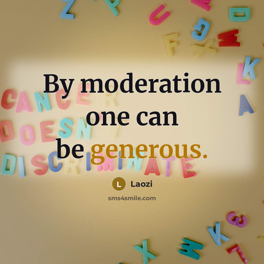 “By moderation one can be generous.…” quote by Laozi