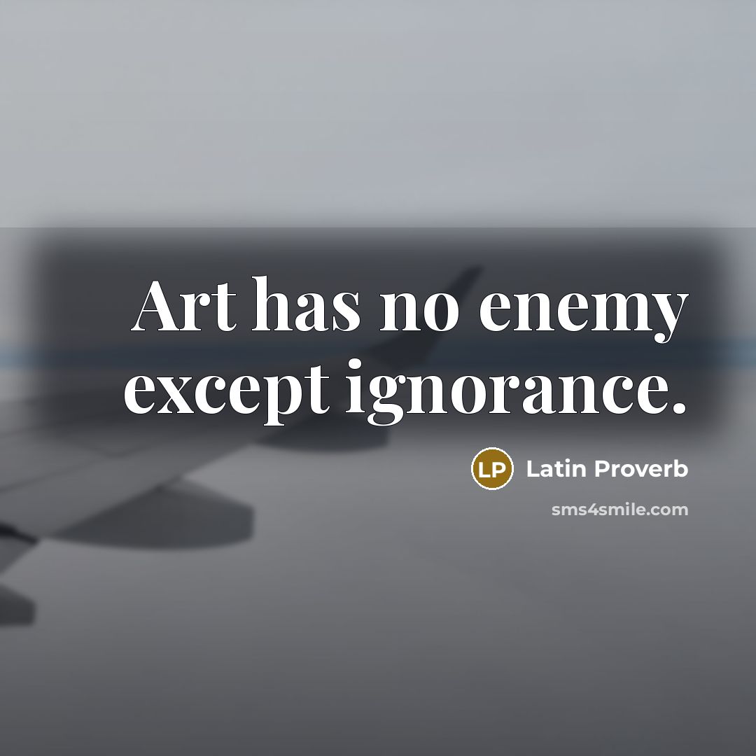 “Art has no enemy except ignorance.…” quote by Latin Proverb