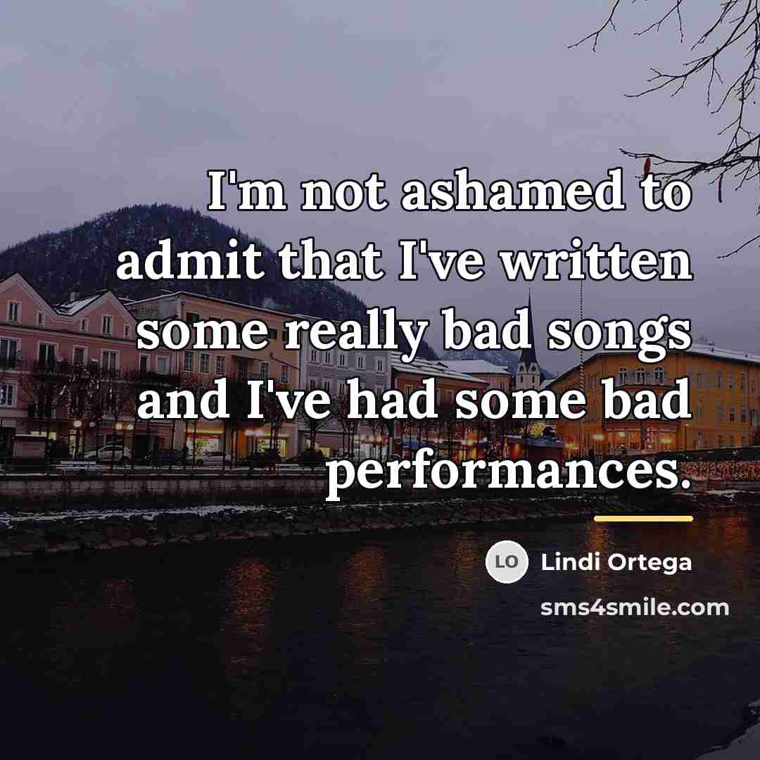 “I'm not ashamed to admit that I've written some really…” quote by Lindi Ortega