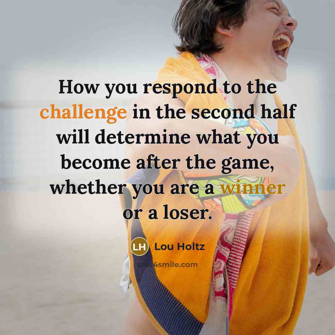 “How you respond to the challenge in the second half…” quote by Lou Holtz